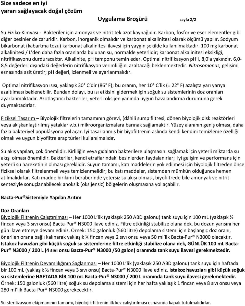 100 mg karbonat alkalinitesi / L den daha fazla oranlarda bulunan su, normalde yeterlidir; karbonat alkalinitesi eksikliği, nitrifikasyonu durduracaktır. Alkalinite, ph tamponu temin eder.