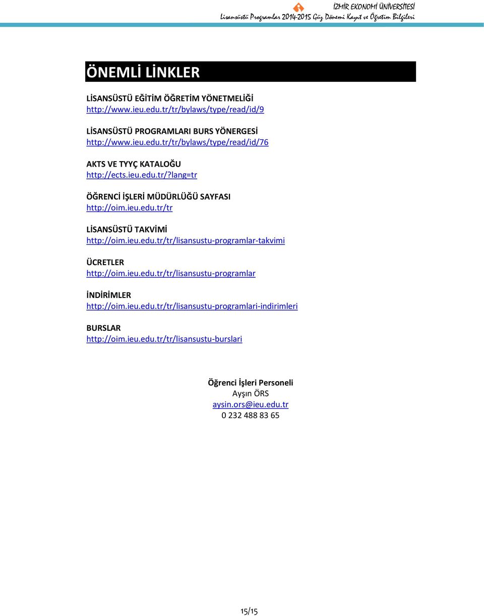 ieu.edu.tr/tr/lisansustu-programlar İNDİRİMLER http://oim.ieu.edu.tr/tr/lisansustu-programlari-indirimleri BURSLAR http://oim.ieu.edu.tr/tr/lisansustu-burslari Öğrenci İşleri Personeli Ayşın ÖRS aysin.