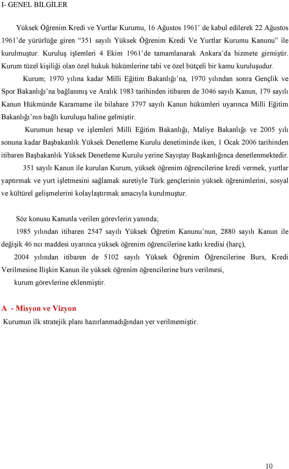 Kurum; 1970 yılına kadar Milli Eğitim Bakanlığı na, 1970 yılından sonra Gençlik ve Spor Bakanlığı na bağlanmış ve Aralık 1983 tarihinden itibaren de 3046 sayılı Kanun, 179 sayılı Kanun Hükmünde