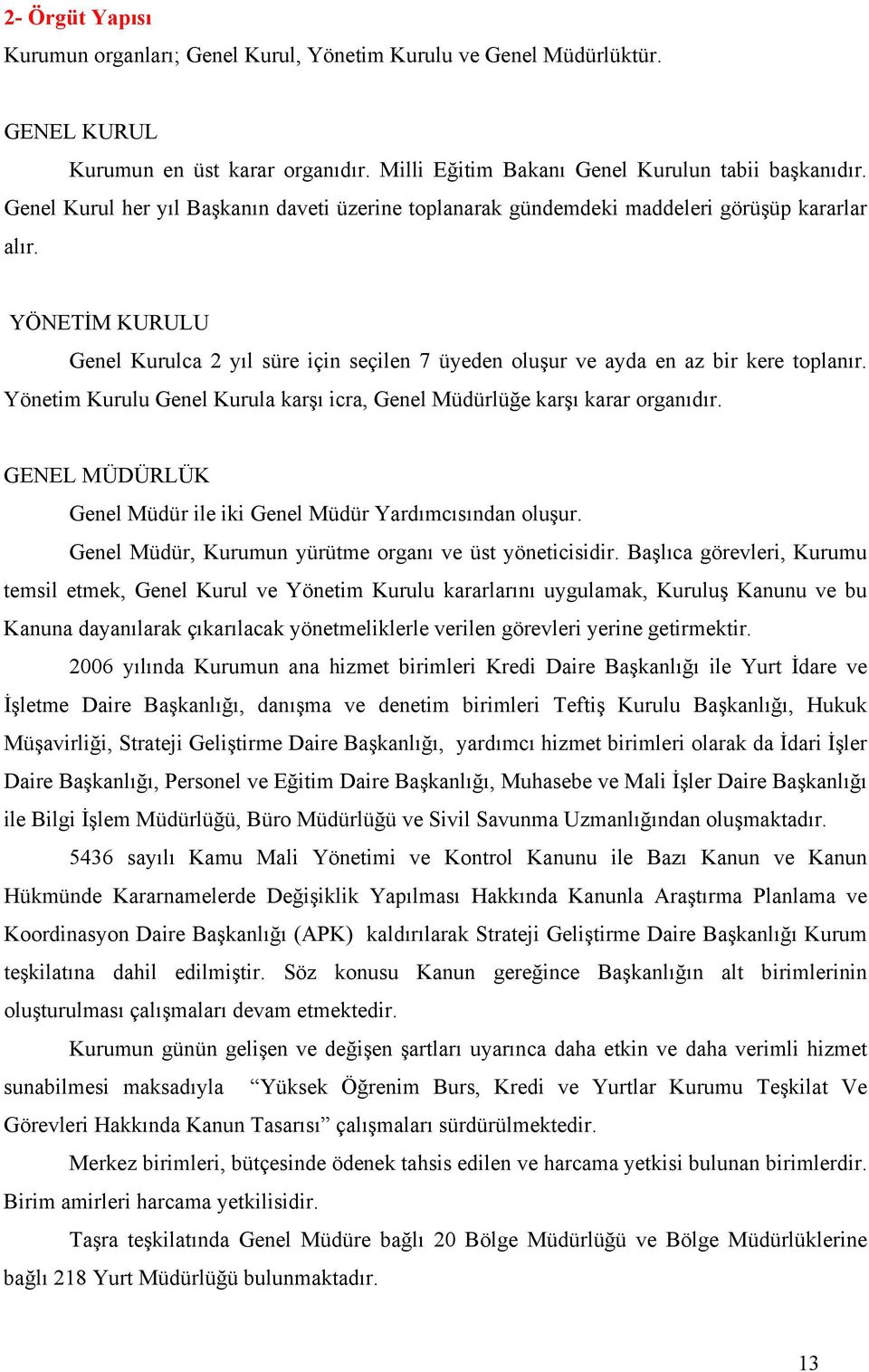 Yönetim Kurulu Genel Kurula karşı icra, Genel Müdürlüğe karşı karar organıdır. GENEL MÜDÜRLÜK Genel Müdür ile iki Genel Müdür Yardımcısından oluşur.