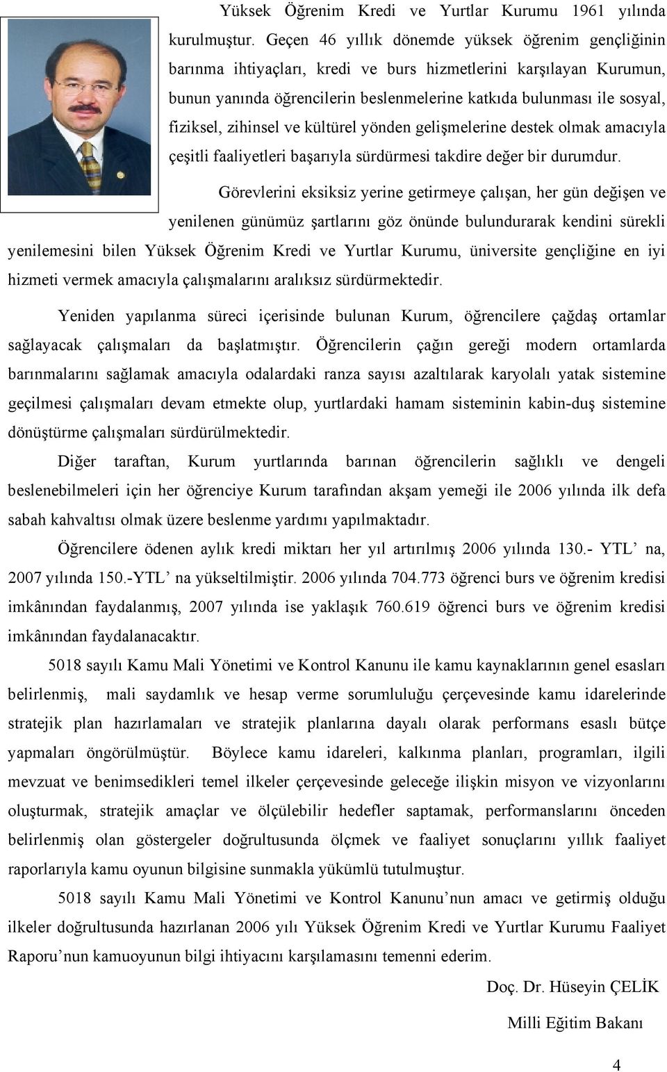 fiziksel, zihinsel ve kültürel yönden gelişmelerine destek olmak amacıyla çeşitli faaliyetleri başarıyla sürdürmesi takdire değer bir durumdur.