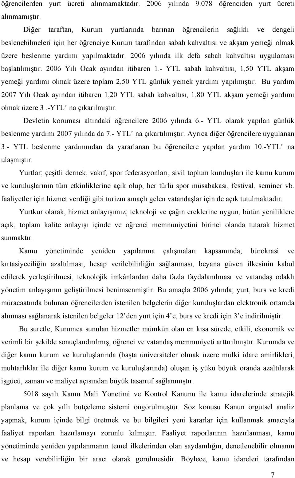 yapılmaktadır. 2006 yılında ilk defa sabah kahvaltısı uygulaması başlatılmıştır. 2006 Yılı Ocak ayından itibaren 1.