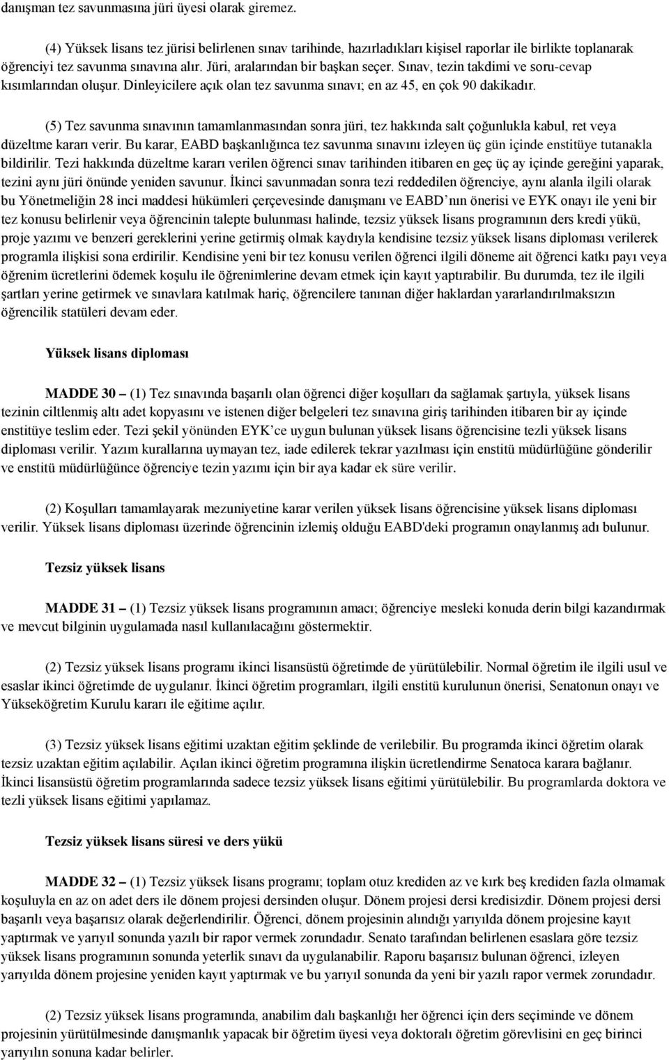 Sınav, tezin takdimi ve soru-cevap kısımlarından oluşur. Dinleyicilere açık olan tez savunma sınavı; en az 45, en çok 90 dakikadır.