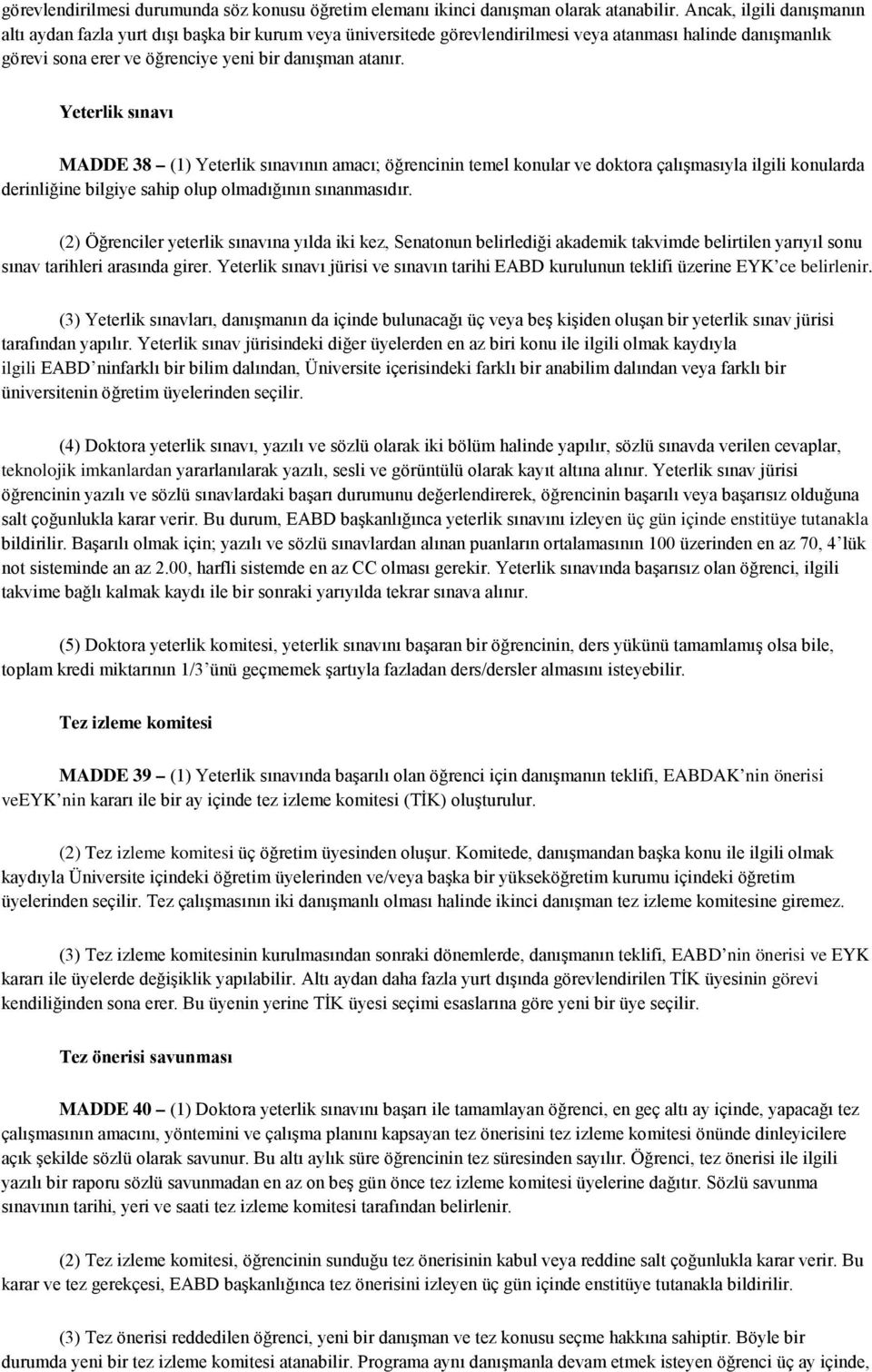 Yeterlik sınavı MADDE 38 (1) Yeterlik sınavının amacı; öğrencinin temel konular ve doktora çalışmasıyla ilgili konularda derinliğine bilgiye sahip olup olmadığının sınanmasıdır.