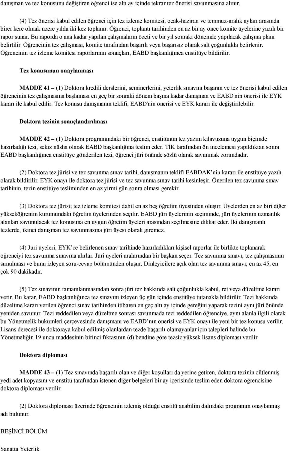 Öğrenci, toplantı tarihinden en az bir ay önce komite üyelerine yazılı bir rapor sunar. Bu raporda o ana kadar yapılan çalışmaların özeti ve bir yıl sonraki dönemde yapılacak çalışma planı belirtilir.