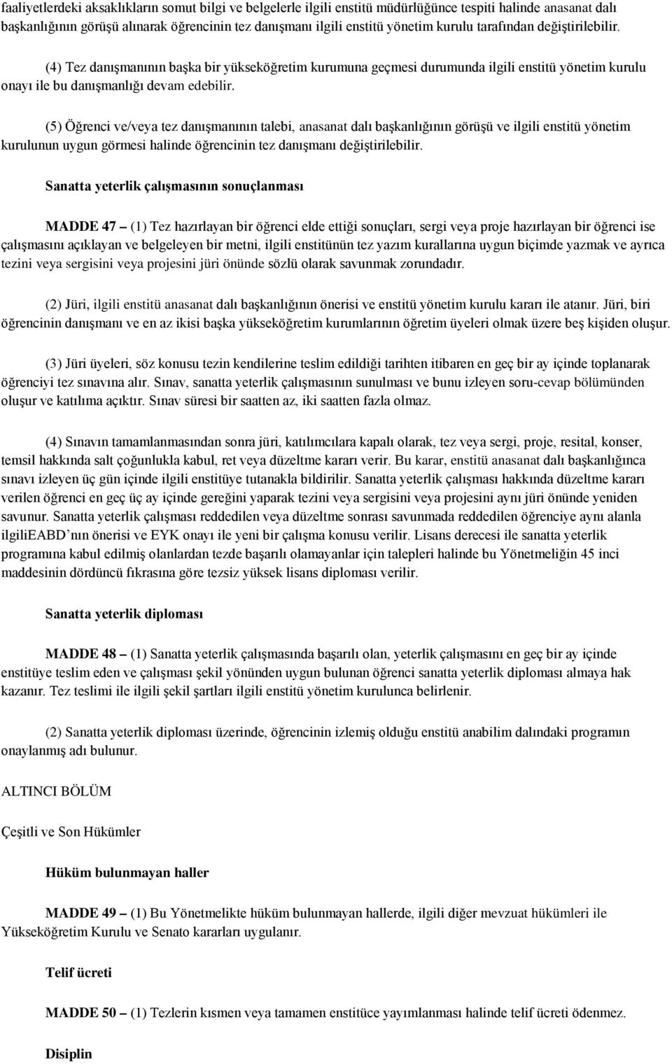 (5) Öğrenci ve/veya tez danışmanının talebi, anasanat dalı başkanlığının görüşü ve ilgili enstitü yönetim kurulunun uygun görmesi halinde öğrencinin tez danışmanı değiştirilebilir.