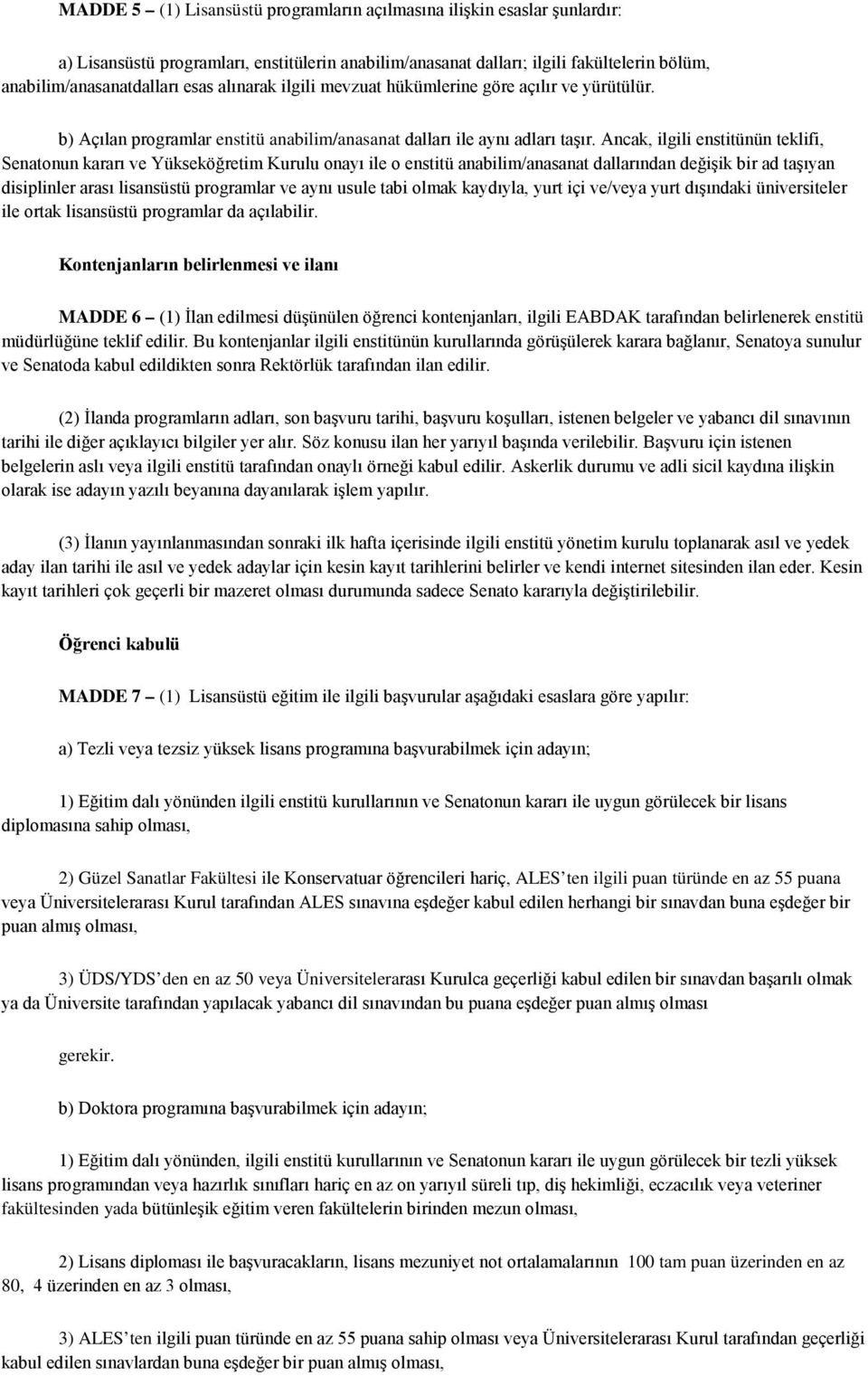 Ancak, ilgili enstitünün teklifi, Senatonun kararı ve Yükseköğretim Kurulu onayı ile o enstitü anabilim/anasanat dallarından değişik bir ad taşıyan disiplinler arası lisansüstü programlar ve aynı