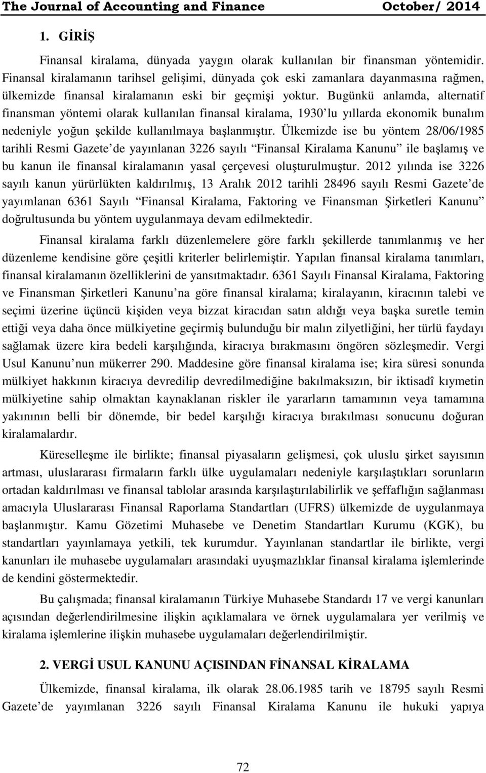 Bugünkü anlamda, alternatif finansman yöntemi olarak kullanılan finansal kiralama, 1930 lu yıllarda ekonomik bunalım nedeniyle yoğun şekilde kullanılmaya başlanmıştır.