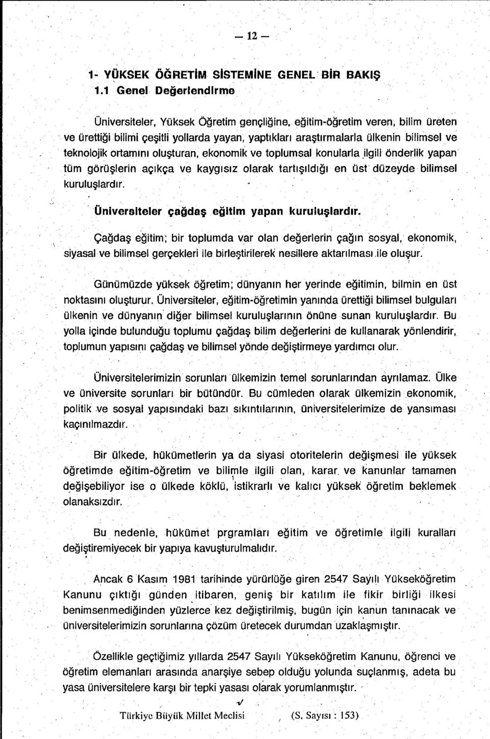 ortamını oluşturan, ekonomik ve toplumsal konularla ilgili önderlik yapan tüm görüşlerin açıkça ve kaygısız olarak tartışıldığı en üst düzeyde bilimsel kuruluşlardır.