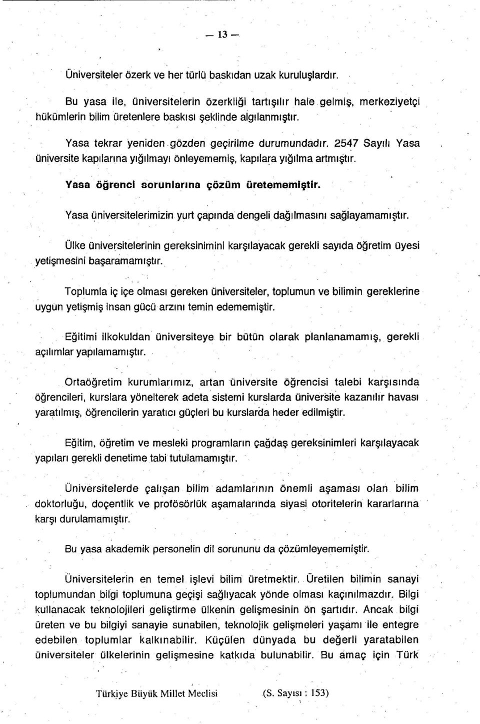 2547 Sayılı Yasa üniversite kapılarına yığılmayı önleyememiş, kapılara yığılma artmıştır. Yasa öğrenci sorunlarına çözüm üretememiştir.