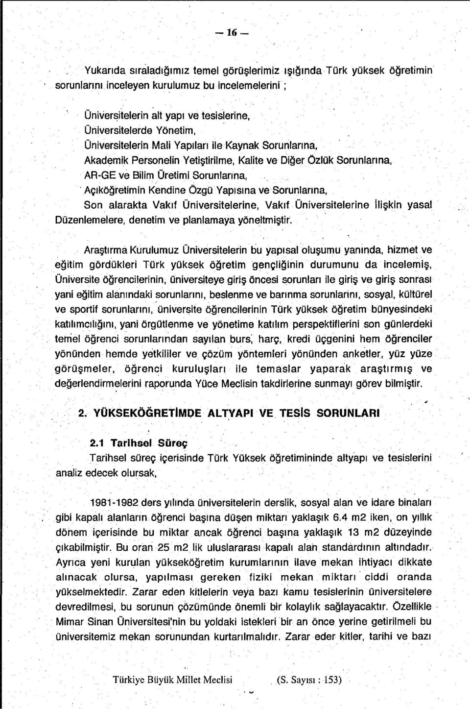 Sorunlarına, Son alarakta Vakıf Üniversitelerine, Vakıf Üniversitelerine ilişkin yasal Düzenlemelere, denetim ve planlamaya yöneltmiştir.