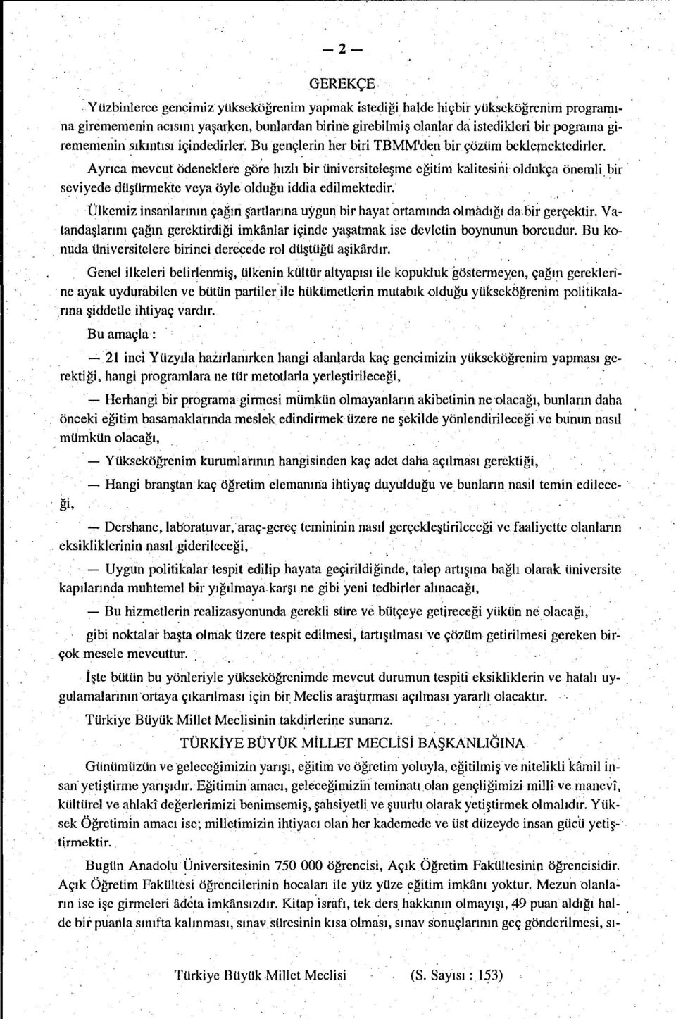 Ayrıca mevcut ödeneklere göre hızlı bir üniversiteleşme eğitim kalitesini oldukça önemli bir seviyede düşürmekte veya öyle olduğu iddia edilmektedir.