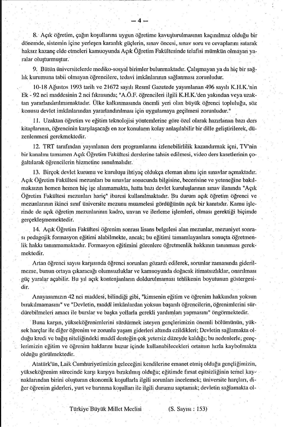 kazanç elde etmeleri kamuoyunda Açık Öğretim Fakültesinde telafisi mümkün olmayan yaralar oluşturmuştur. 9. Bütün üniversitelerde mediko-sosyal birimler bulunmaktadır.