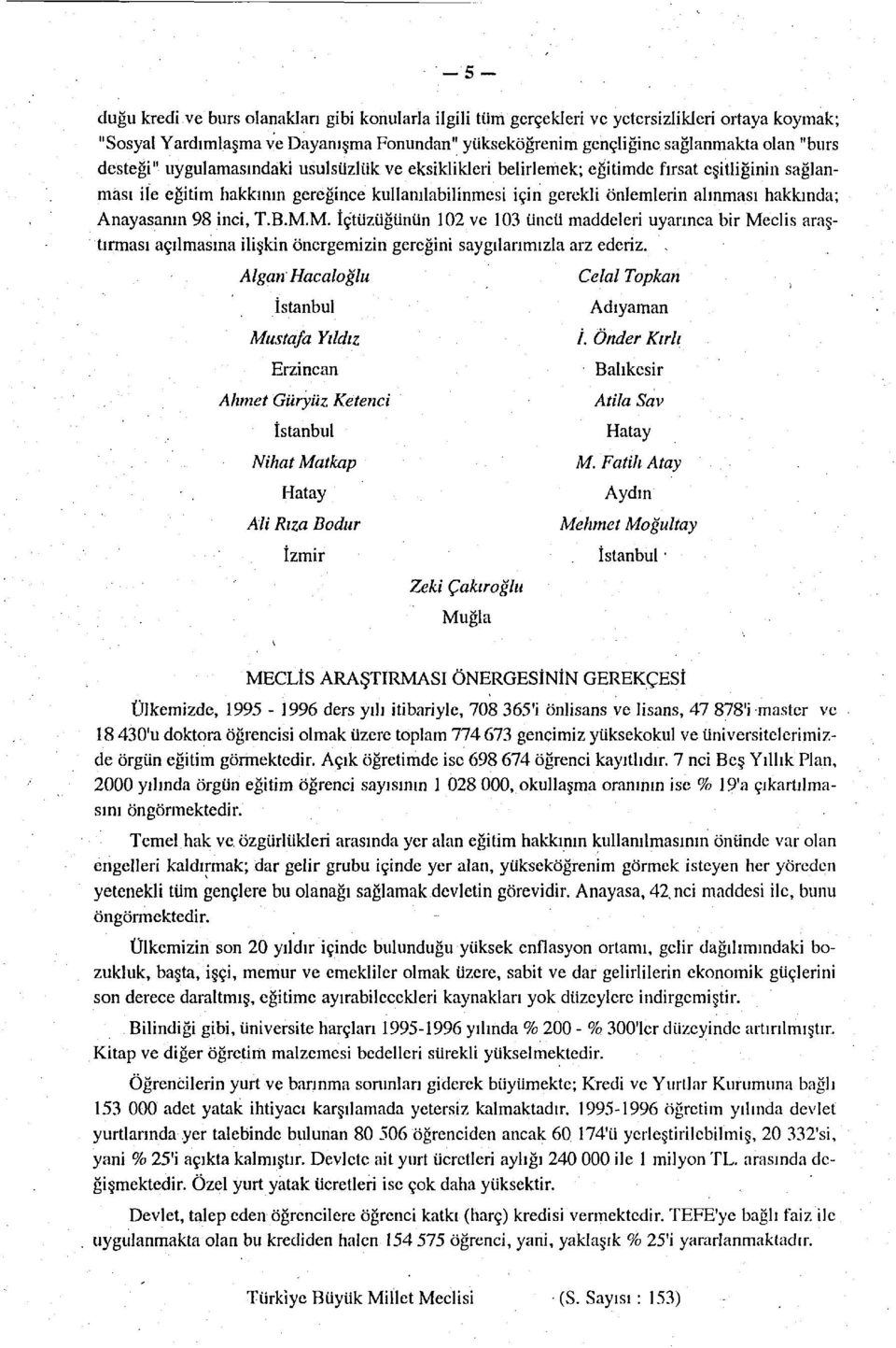 Anayasanın 98 inci, T.B.M.M. İçtüzüğünün 102 ve 103 üncü maddeleri uyarınca bir Meclis araştırması açılmasına ilişkin önergemizin gereğini saygılarımızla arz ederiz.