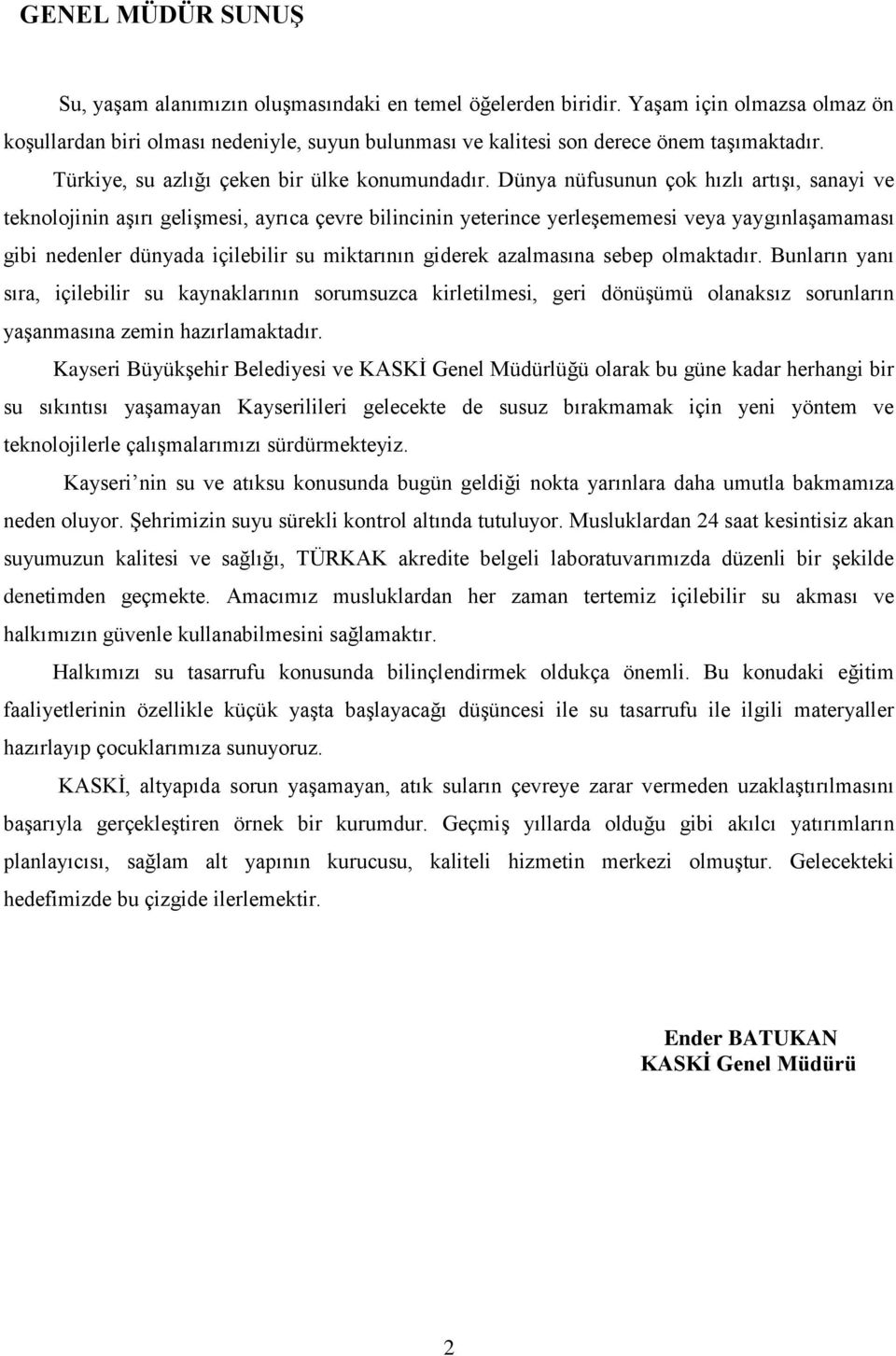 Dünya nüfusunun çok hızlı artışı, sanayi ve teknolojinin aşırı gelişmesi, ayrıca çevre bilincinin yeterince yerleşememesi veya yaygınlaşamaması gibi nedenler dünyada içilebilir su miktarının giderek