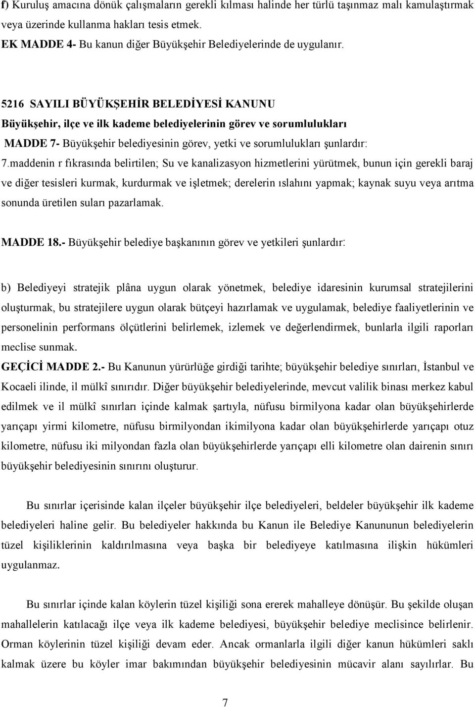 5216 SAYILI BÜYÜKŞEHİR BELEDİYESİ KANUNU Büyükşehir, ilçe ve ilk kademe belediyelerinin görev ve sorumlulukları MADDE 7- Büyükşehir belediyesinin görev, yetki ve sorumlulukları şunlardır: 7.