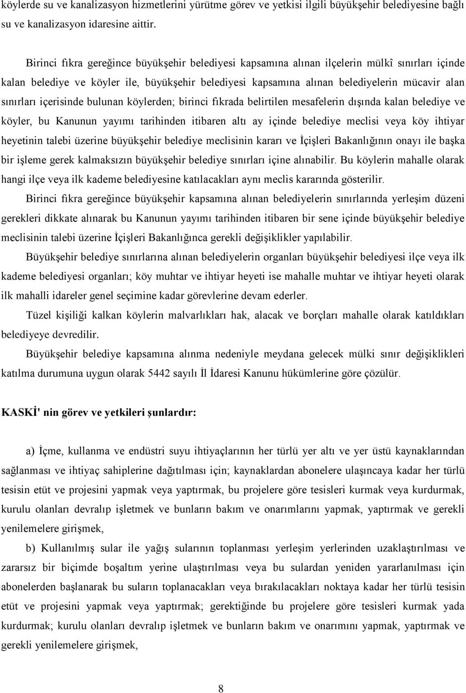 sınırları içerisinde bulunan köylerden; birinci fıkrada belirtilen mesafelerin dışında kalan belediye ve köyler, bu Kanunun yayımı tarihinden itibaren altı ay içinde belediye meclisi veya köy ihtiyar