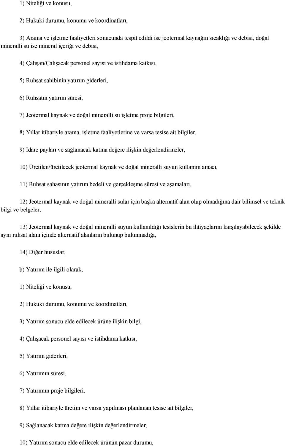 proje bilgileri, 8) Yıllar itibariyle arama, işletme faaliyetlerine ve varsa tesise ait bilgiler, 9) İdare payları ve sağlanacak katma değere ilişkin değerlendirmeler, 10) Üretilen/üretilecek