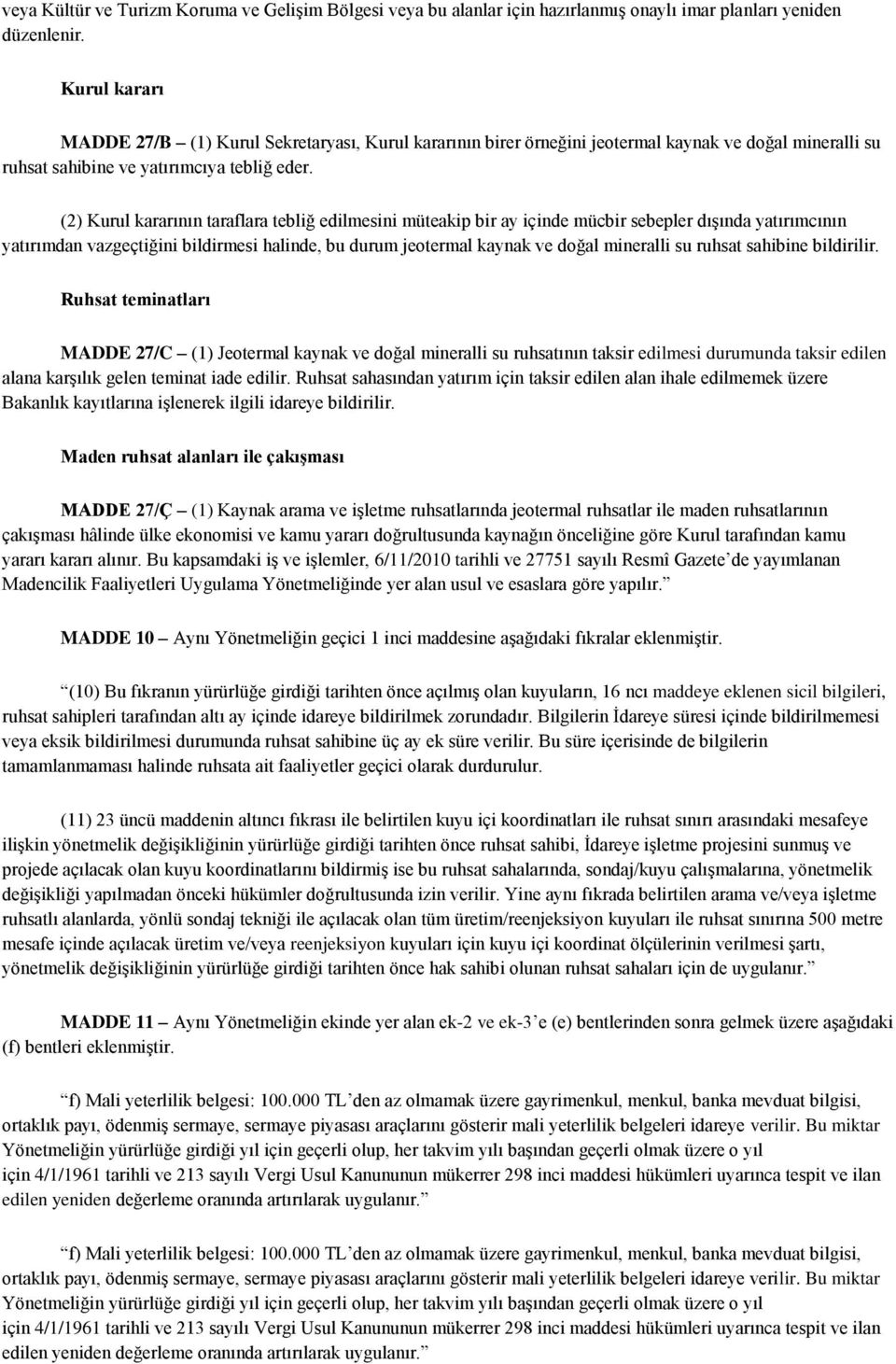 (2) Kurul kararının taraflara tebliğ edilmesini müteakip bir ay içinde mücbir sebepler dışında yatırımcının yatırımdan vazgeçtiğini bildirmesi halinde, bu durum jeotermal kaynak ve doğal mineralli su