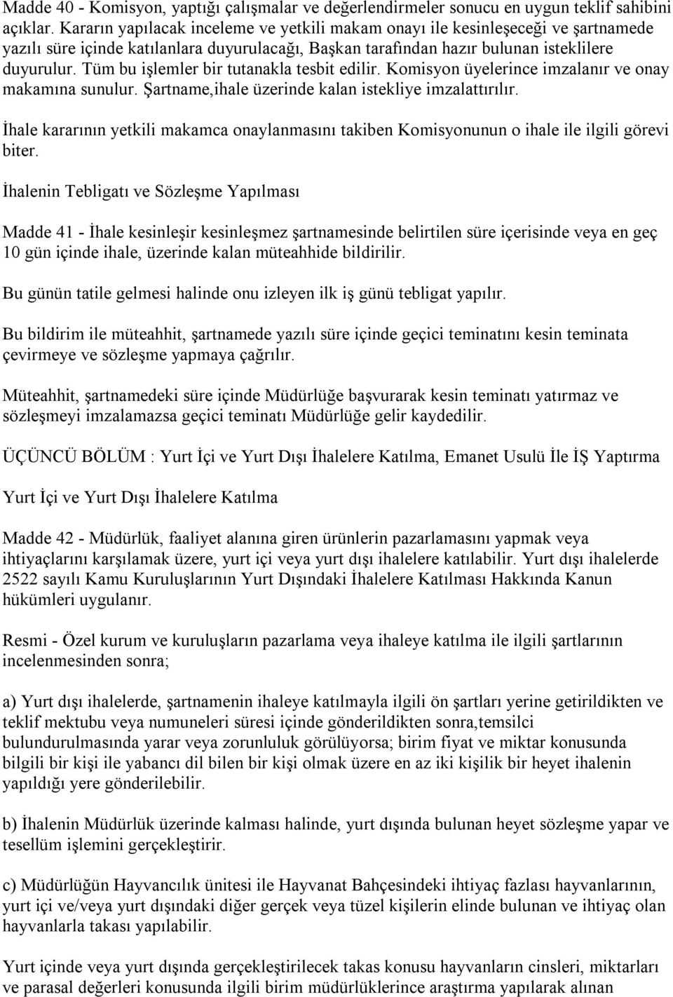 Tüm bu işlemler bir tutanakla tesbit edilir. Komisyon üyelerince imzalanır ve onay makamına sunulur. Şartname,ihale üzerinde kalan istekliye imzalattırılır.