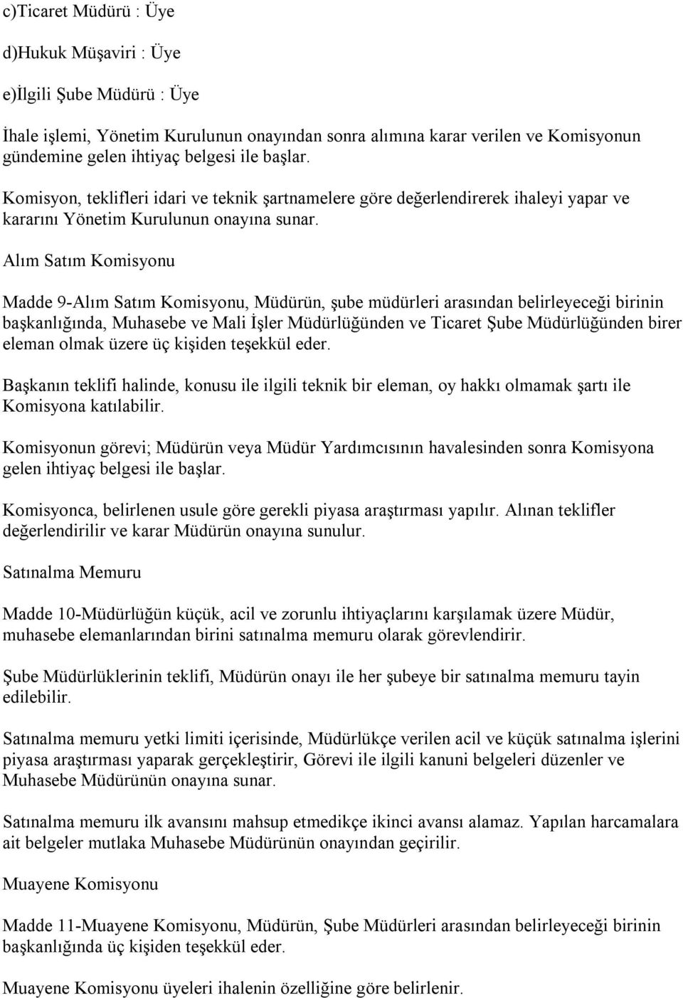 Alım Satım Komisyonu Madde 9-Alım Satım Komisyonu, Müdürün, şube müdürleri arasından belirleyeceği birinin başkanlığında, Muhasebe ve Mali İşler Müdürlüğünden ve Ticaret Şube Müdürlüğünden birer