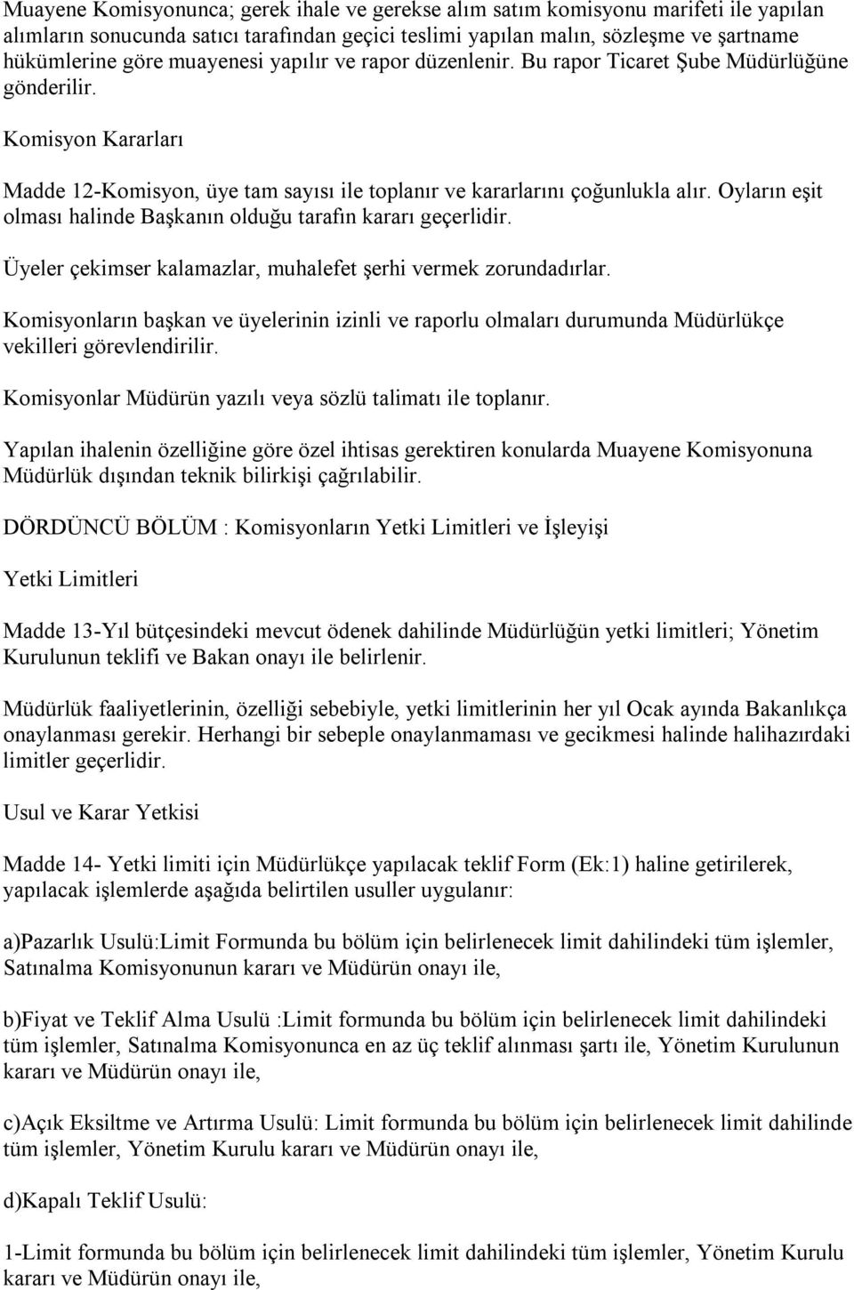 Oyların eşit olması halinde Başkanın olduğu tarafın kararı geçerlidir. Üyeler çekimser kalamazlar, muhalefet şerhi vermek zorundadırlar.