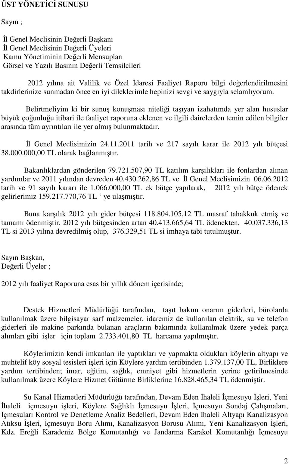 Belirtmeliyim ki bir sunu konuması nitelii taıyan izahatımda yer alan hususlar büyük çounluu itibari ile faaliyet raporuna eklenen ve ilgili dairelerden temin edilen bilgiler arasında tüm ayrıntıları