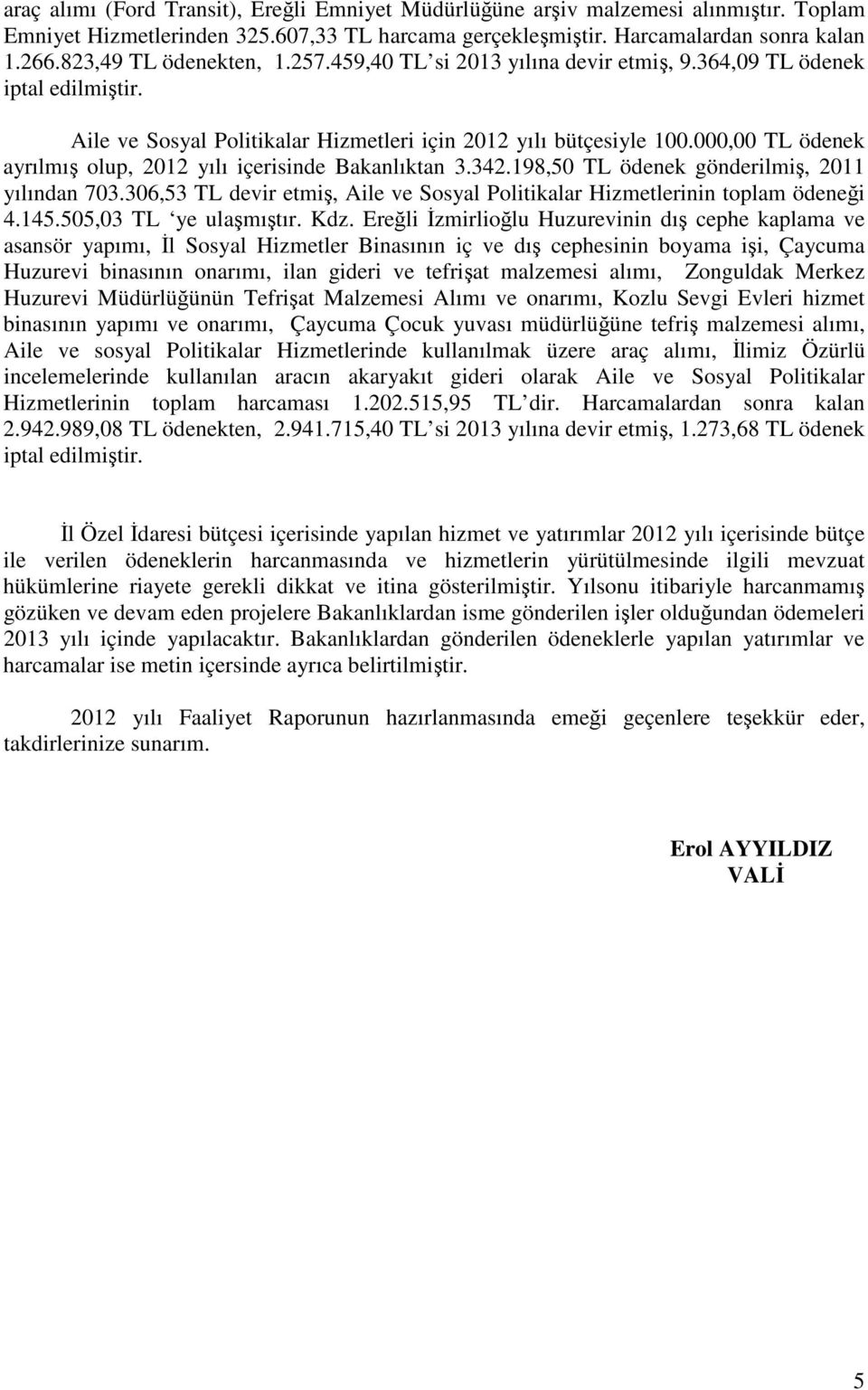 000,00 TL ödenek ayrılmı olup, 2012 yılı içerisinde Bakanlıktan 3.342.198,50 TL ödenek gönderilmi, 2011 yılından 703.306,53 TL devir etmi, Aile ve Sosyal Politikalar Hizmetlerinin toplam ödenei 4.145.