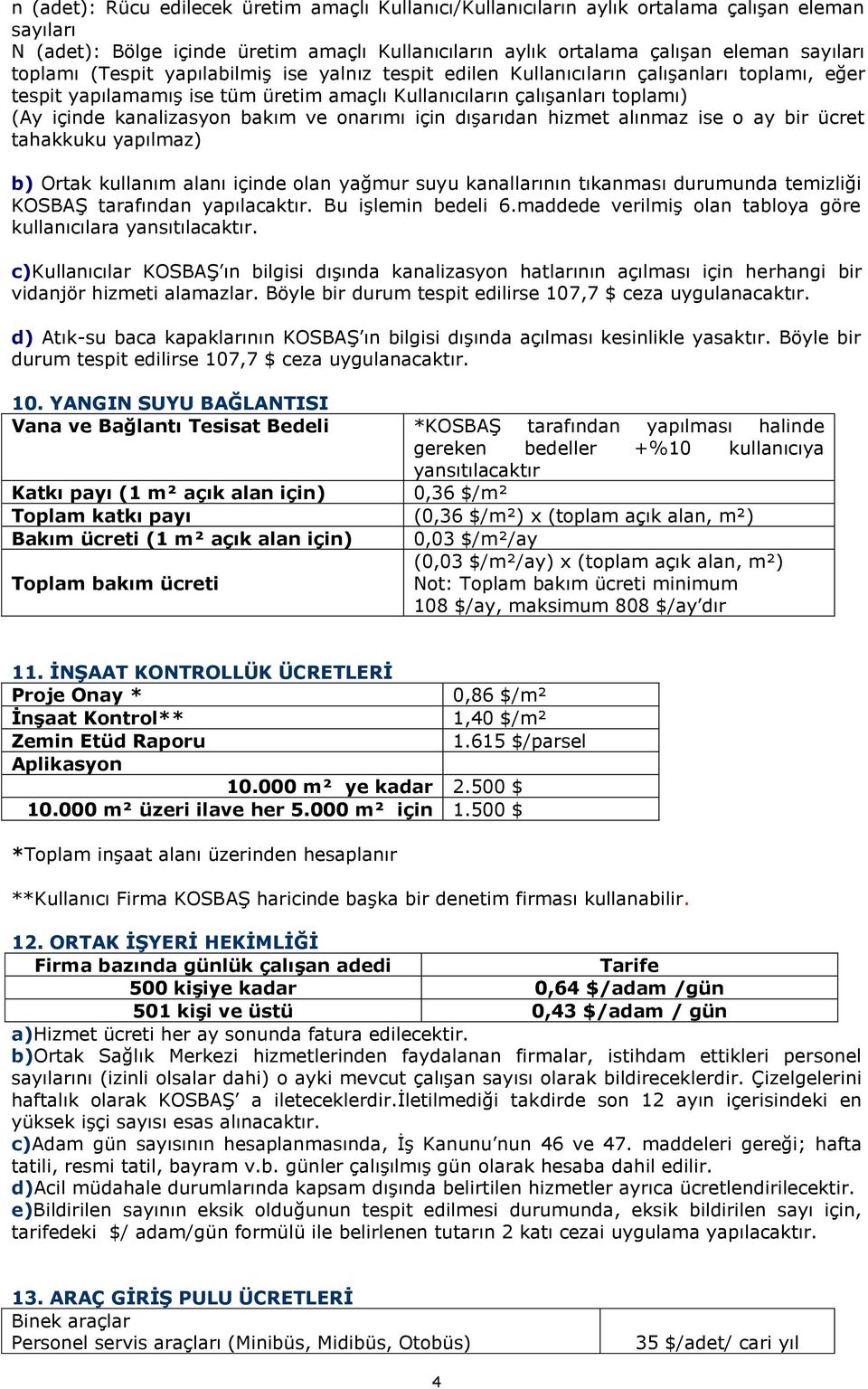 bakım ve onarımı için dışarıdan hizmet alınmaz ise o ay bir ücret tahakkuku yapılmaz) b) Ortak kullanım alanı içinde olan yağmur suyu kanallarının tıkanması durumunda temizliği KOSBAŞ tarafından