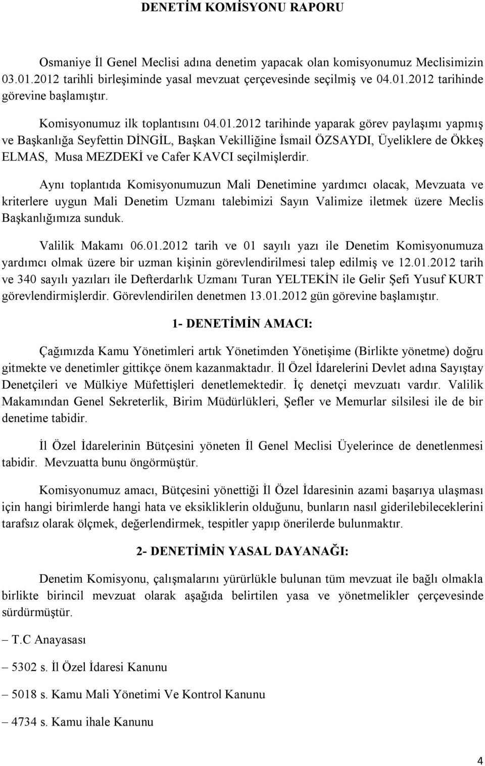 2012 tarihinde yaparak görev paylaşımı yapmış ve Başkanlığa Seyfettin DİNGİL, Başkan Vekilliğine İsmail ÖZSAYDI, Üyeliklere de Ökkeş ELMAS, Musa MEZDEKİ ve Cafer KAVCI seçilmişlerdir.