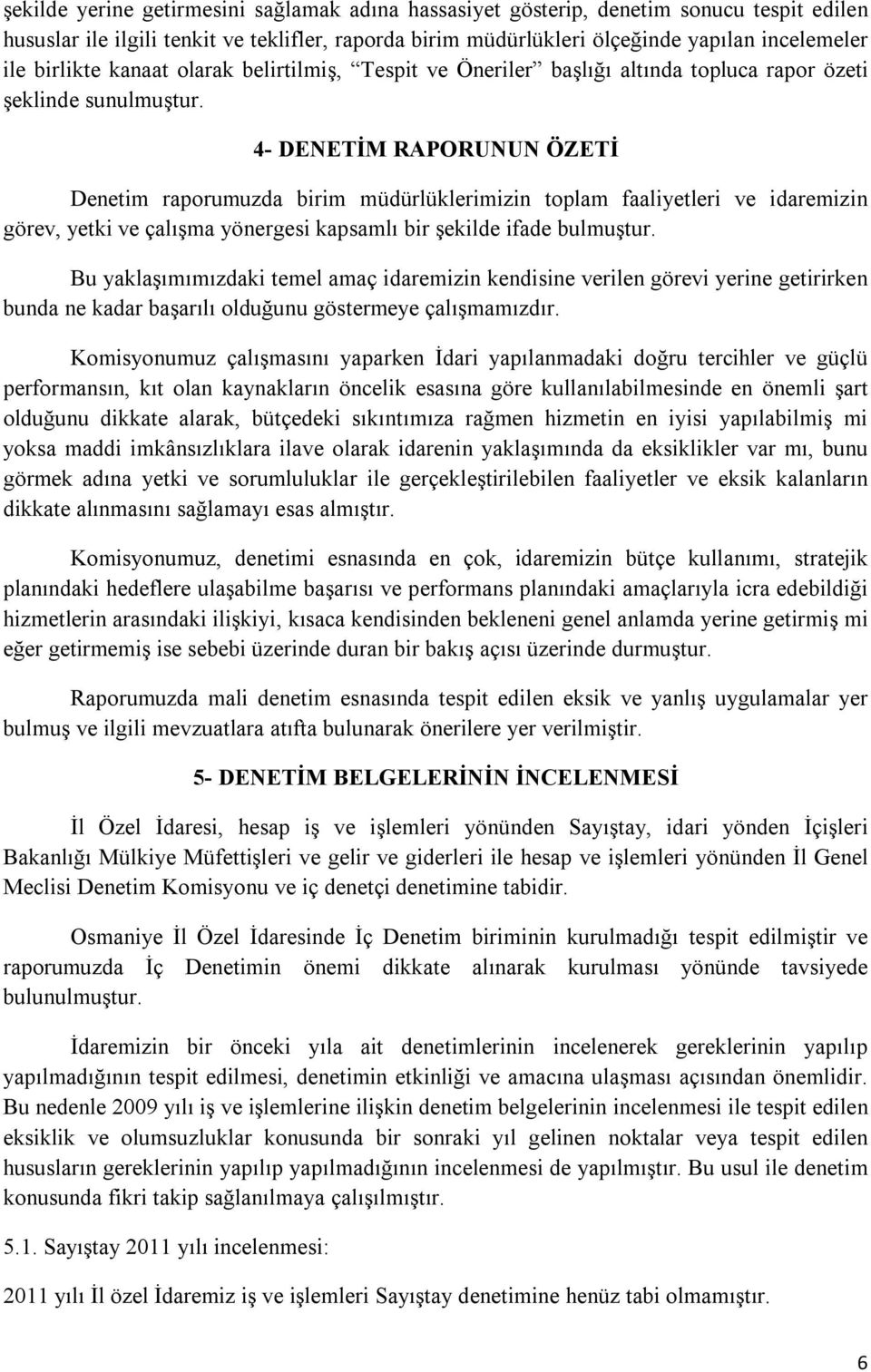 4- DENETİM RAPORUNUN ÖZETİ Denetim raporumuzda birim müdürlüklerimizin toplam faaliyetleri ve idaremizin görev, yetki ve çalışma yönergesi kapsamlı bir şekilde ifade bulmuştur.