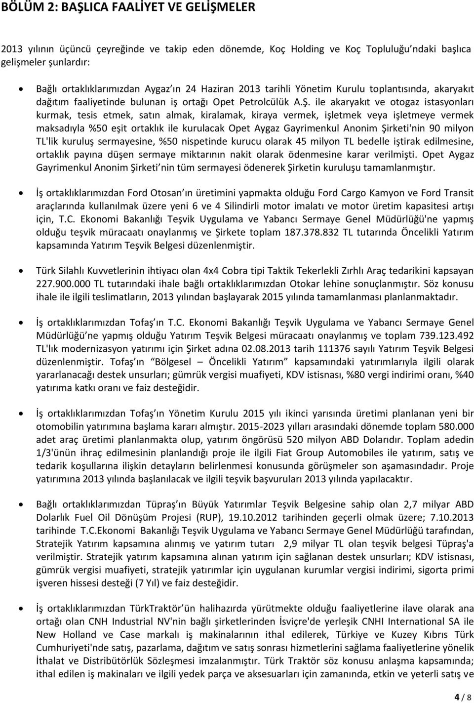 ile akaryakıt ve otogaz istasyonları kurmak, tesis etmek, satın almak, kiralamak, kiraya vermek, işletmek veya işletmeye vermek maksadıyla %50 eşit ortaklık ile kurulacak Opet Aygaz Gayrimenkul