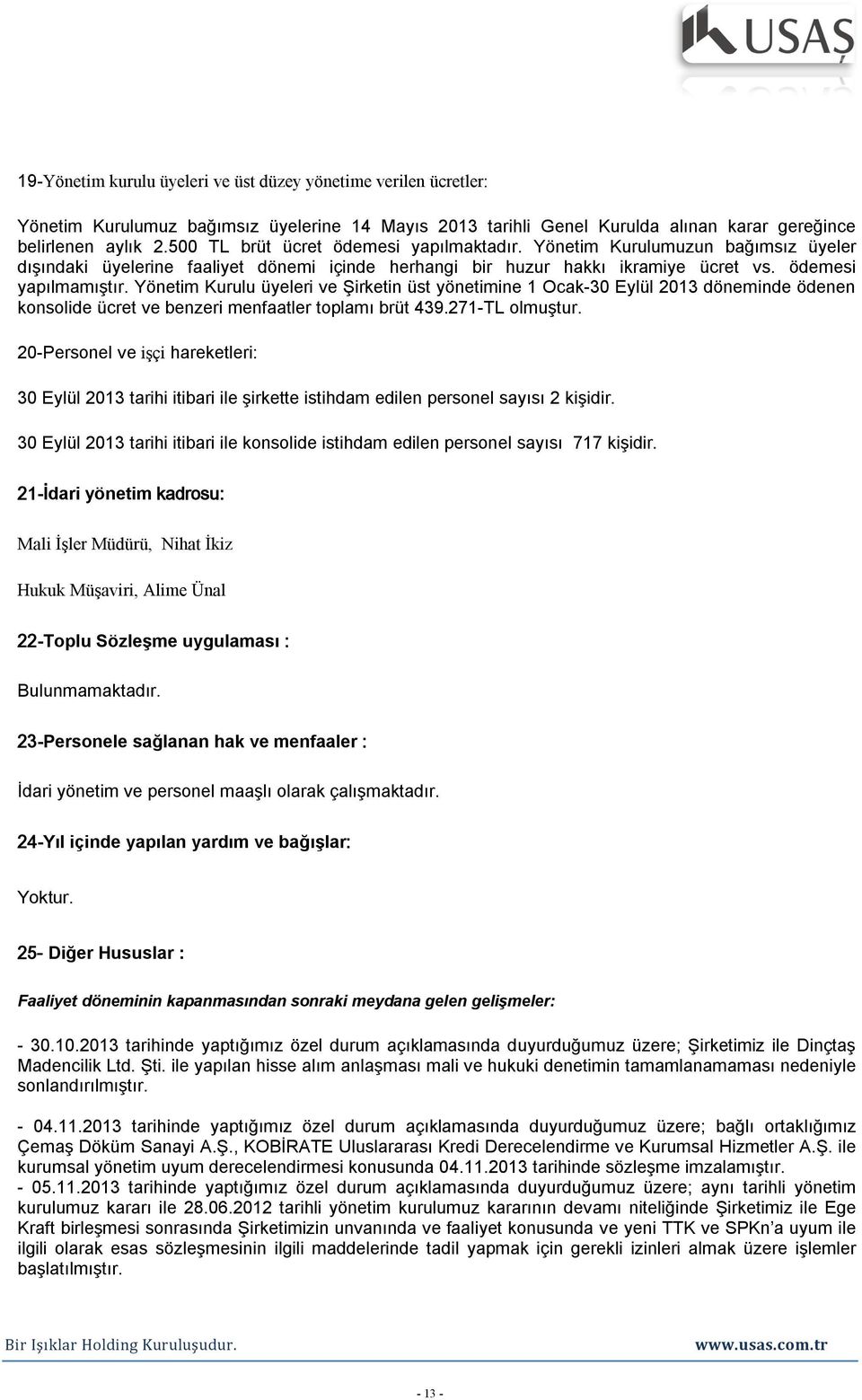 Yönetim Kurulu üyeleri ve Şirketin üst yönetimine 1 Ocak-30 Eylül 2013 döneminde ödenen konsolide ücret ve benzeri menfaatler toplamı brüt 439.271-TL olmuştur.