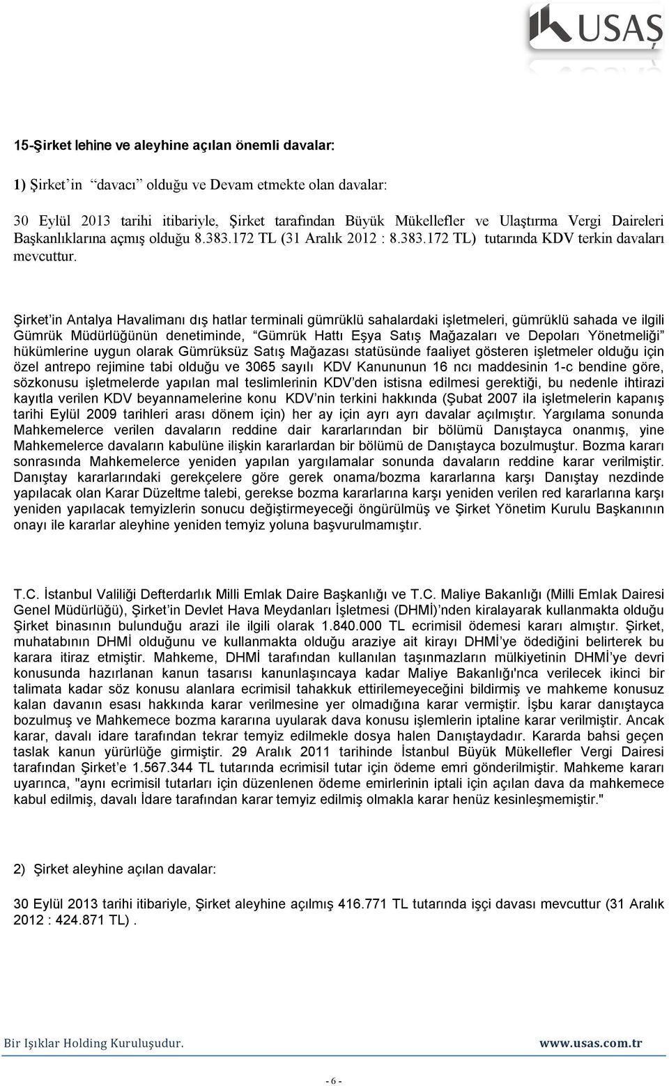 Şirket in Antalya Havalimanı dış hatlar terminali gümrüklü sahalardaki işletmeleri, gümrüklü sahada ve ilgili Gümrük Müdürlüğünün denetiminde, Gümrük Hattı Eşya Satış Mağazaları ve Depoları