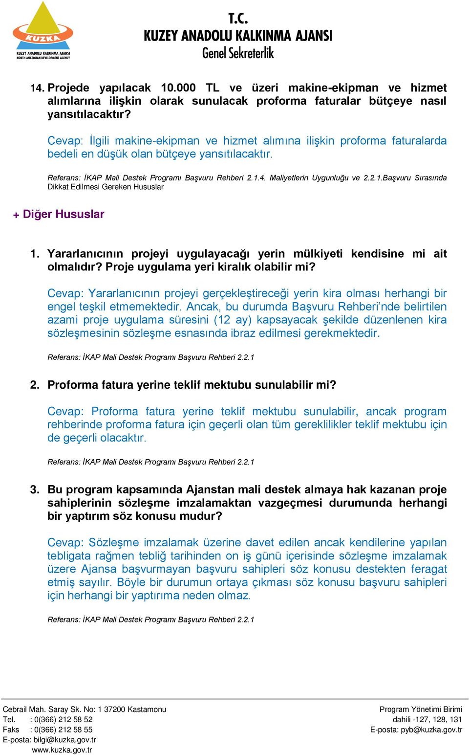 Başvuru Sırasında Dikkat Edilmesi Gereken Hususlar + Diğer Hususlar 1. Yararlanıcının projeyi uygulayacağı yerin mülkiyeti kendisine mi ait olmalıdır? Proje uygulama yeri kiralık olabilir mi?