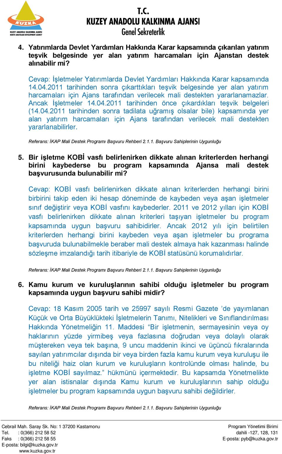 2011 tarihinden sonra çıkarttıkları teşvik belgesinde yer alan yatırım harcamaları için Ajans tarafından verilecek mali destekten yararlanamazlar. Ancak İşletmeler 14.04.