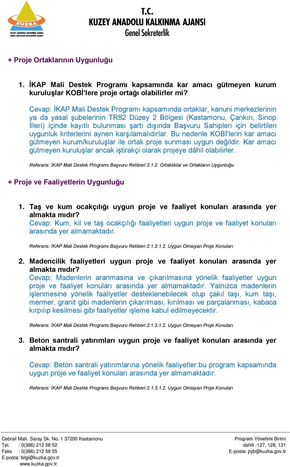 Başvuru Sahipleri için belirtilen uygunluk kriterlerini aynen karşılamalıdırlar. Bu nedenle KOBİ'lerin kar amacı gütmeyen kurum/kuruluşlar ile ortak proje sunması uygun değildir.