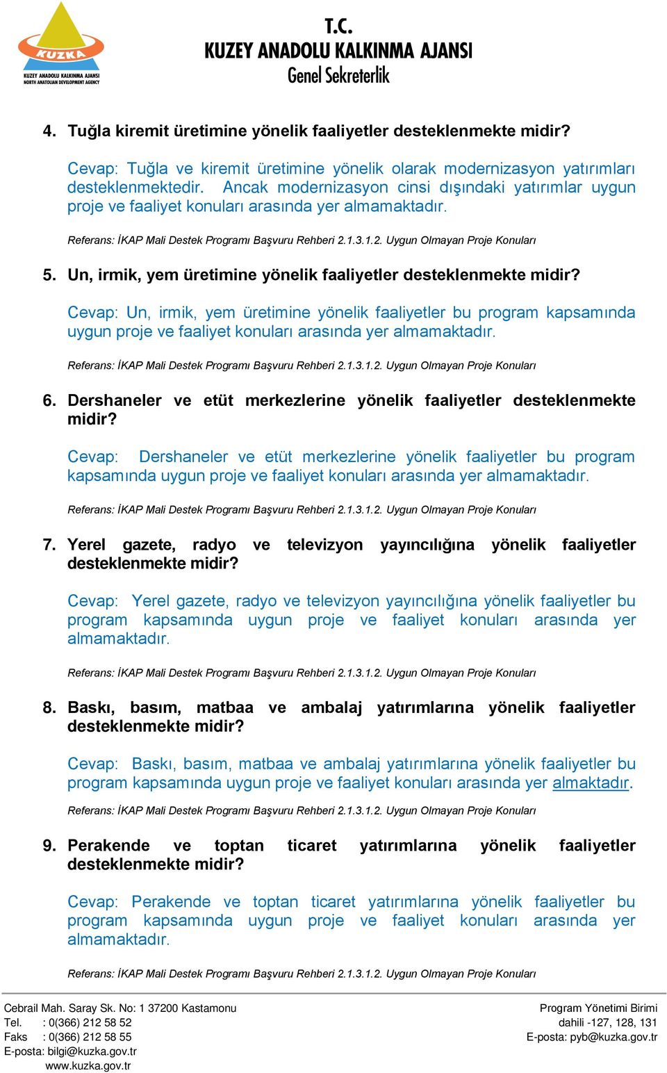 Cevap: Un, irmik, yem üretimine yönelik faaliyetler bu program kapsamında uygun proje ve faaliyet konuları arasında yer almamaktadır. 6.