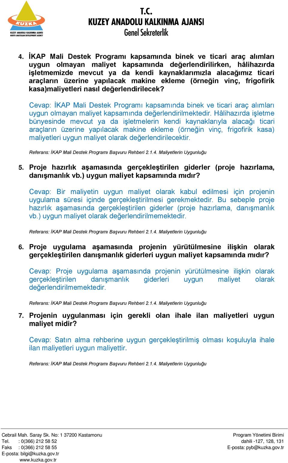 Cevap: İKAP Mali Destek Programı kapsamında binek ve ticari araç alımları uygun olmayan maliyet kapsamında değerlendirilmektedir.