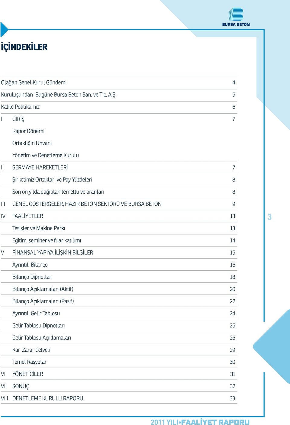 oranları 8 III GENEL GÖSTERGELER, HAZIR BETON SEKTÖRÜ VE BURSA BETON 9 IV FAALİYETLER 13 Tesisler ve Makine Parkı 13 3 Eğitim, seminer ve fuar katılımı 14 V FİNANSAL YAPIYA İLİŞKİN BİLGİLER