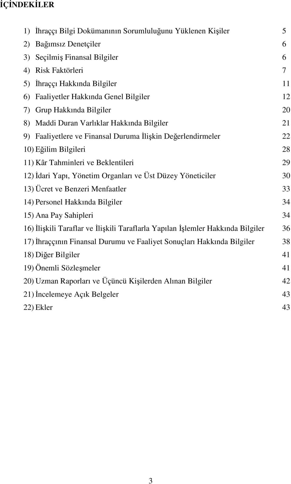 Tahminleri ve Beklentileri 29 12) İdari Yapı, Yönetim Organları ve Üst Düzey Yöneticiler 30 13) Ücret ve Benzeri Menfaatler 33 14) Personel Hakkında Bilgiler 34 15) Ana Pay Sahipleri 34 16) İlişkili