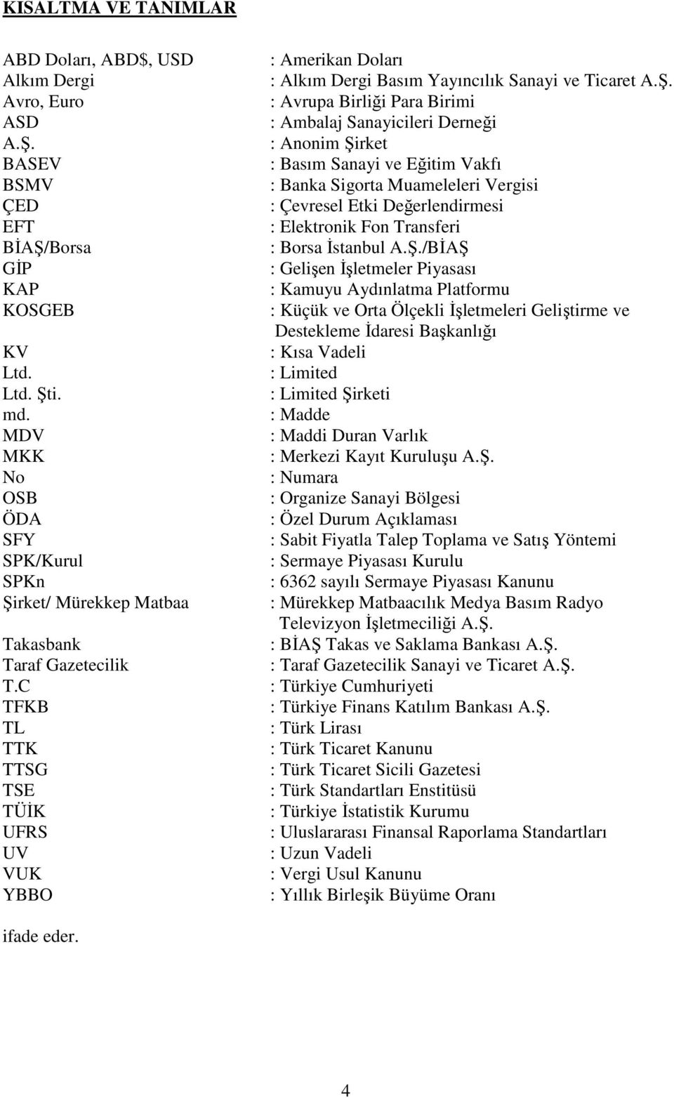 C TFKB TL TTK TTSG TSE TÜİK UFRS UV VUK YBBO : Amerikan Doları : Alkım Dergi Basım Yayıncılık Sanayi ve Ticaret A.Ş.