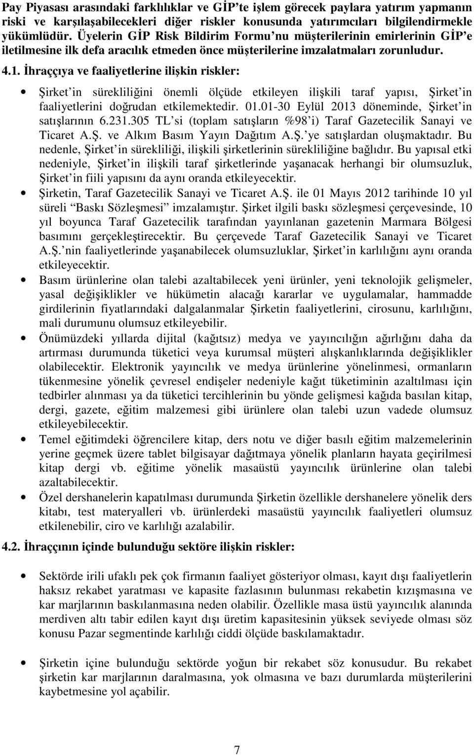 İhraççıya ve faaliyetlerine ilişkin riskler: Şirket in sürekliliğini önemli ölçüde etkileyen ilişkili taraf yapısı, Şirket in faaliyetlerini doğrudan etkilemektedir. 01.