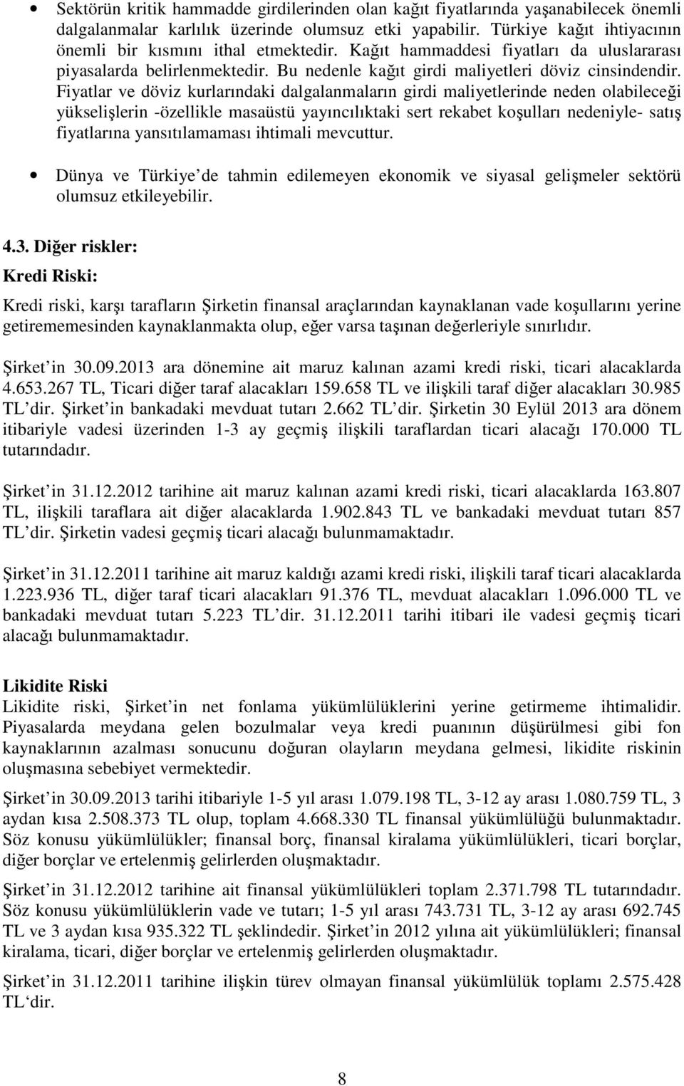 Fiyatlar ve döviz kurlarındaki dalgalanmaların girdi maliyetlerinde neden olabileceği yükselişlerin -özellikle masaüstü yayıncılıktaki sert rekabet koşulları nedeniyle- satış fiyatlarına