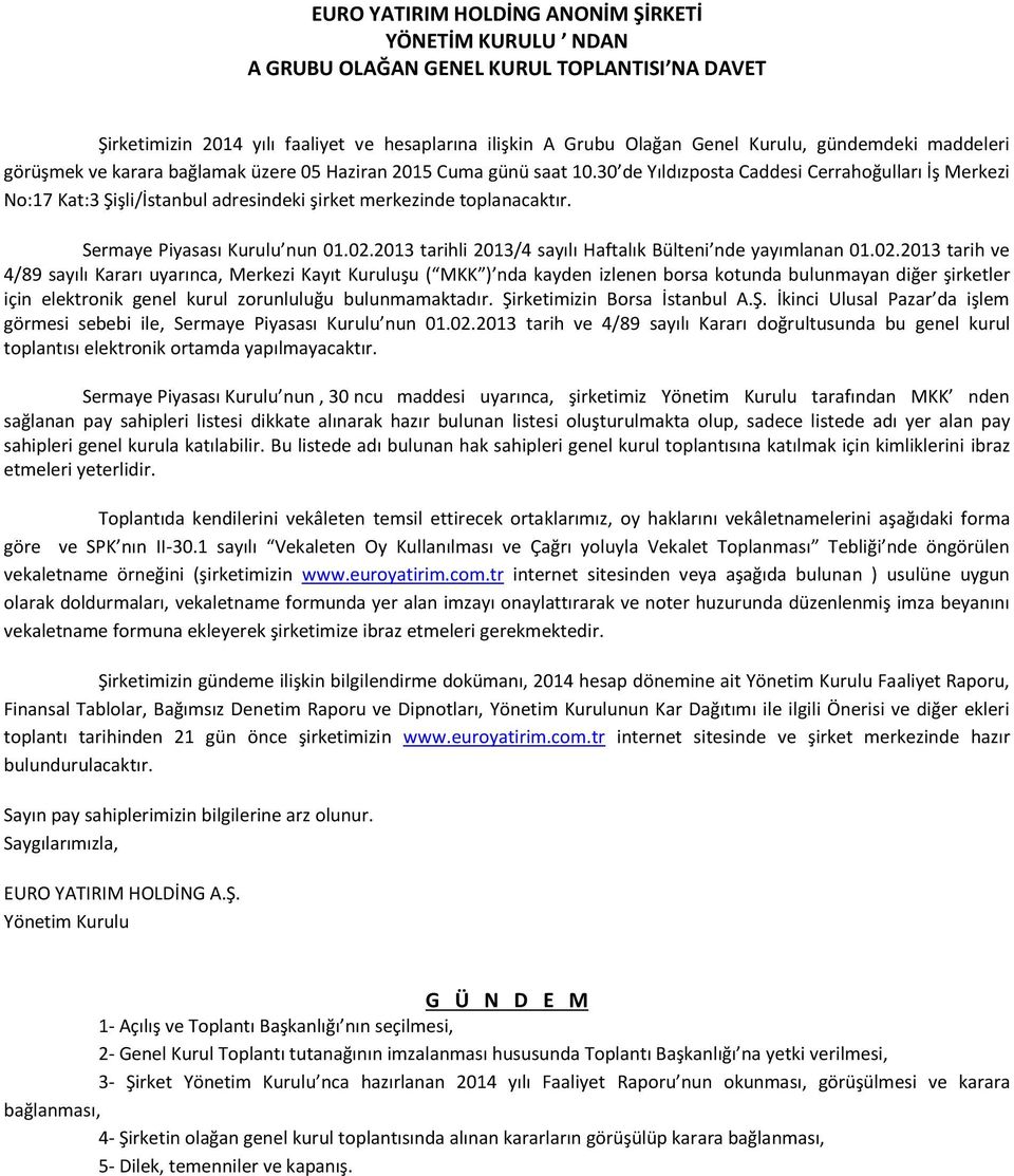 30 de Yıldızposta Caddesi Cerrahoğulları İş Merkezi No:17 Kat:3 Şişli/İstanbul adresindeki şirket merkezinde toplanacaktır. Sermaye Piyasası Kurulu nun 01.02.