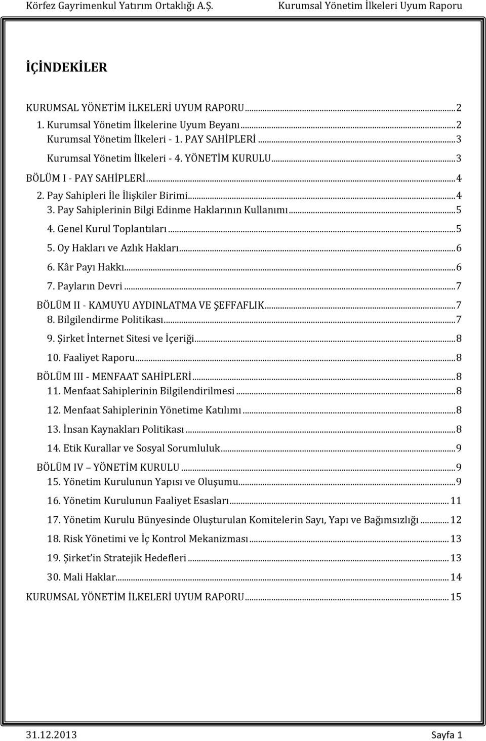 .. 6 6. Kâr Payı Hakkı... 6 7. Payların Devri... 7 BÖLÜM II - KAMUYU AYDINLATMA VE ŞEFFAFLIK... 7 8. Bilgilendirme Politikası... 7 9. Şirket İnternet Sitesi ve İçeriği... 8 10. Faaliyet Raporu.