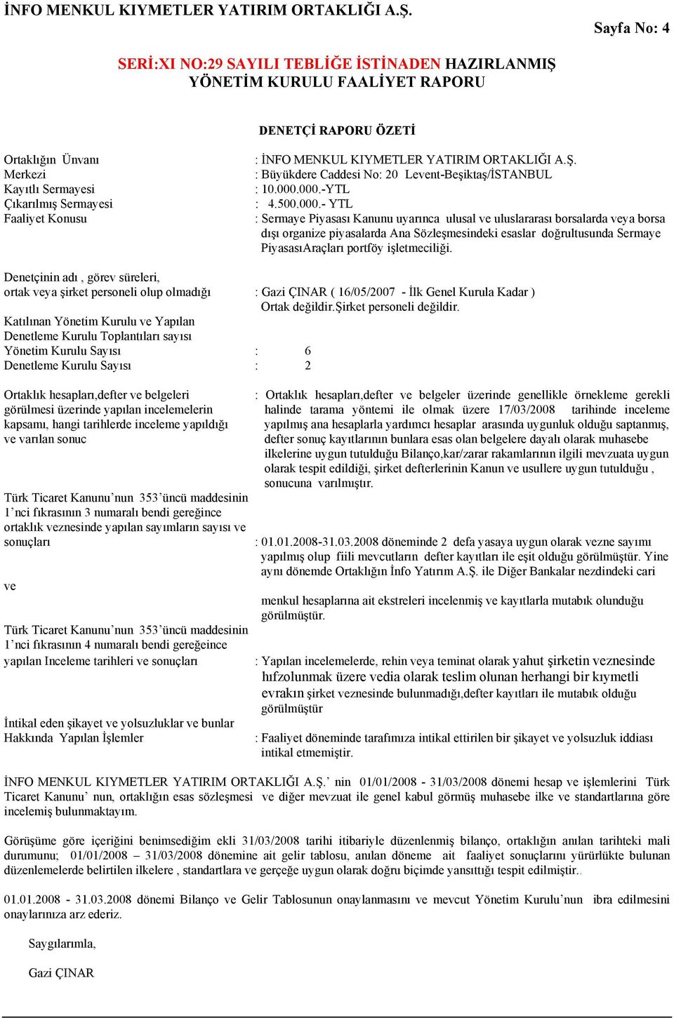 000.-YTL : 4.500.000.- YTL : Sermaye Piyasası Kanunu uyarınca ulusal ve uluslararası borsalarda veya borsa dışı organize piyasalarda Ana Sözleşmesindeki esaslar doğrultusunda Sermaye PiyasasıAraçları