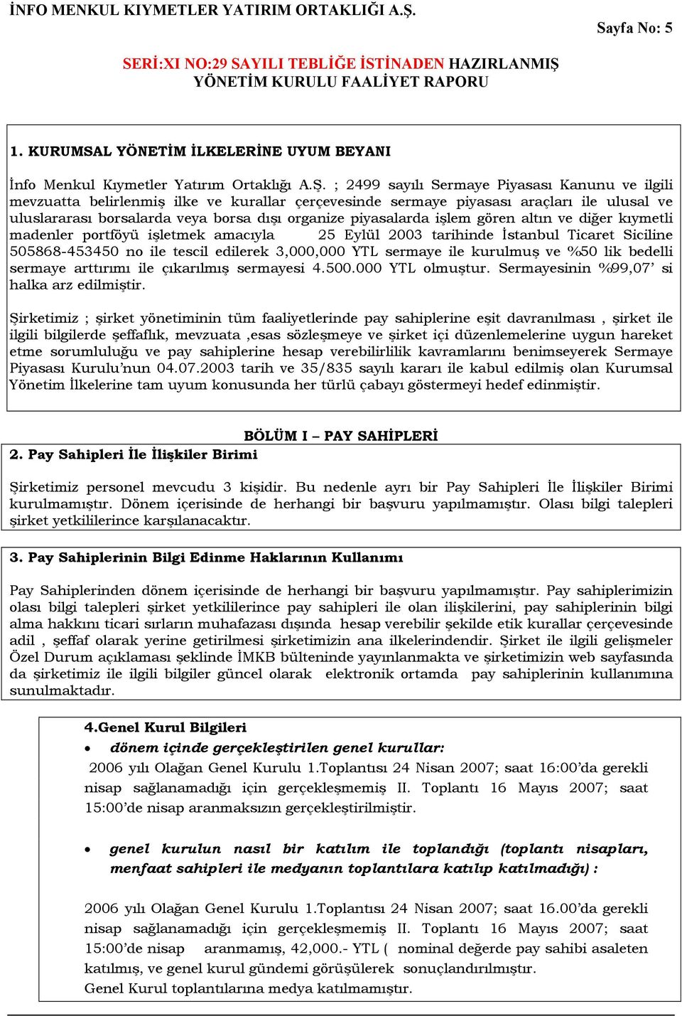 piyasalarda işlem gören altın ve diğer kıymetli madenler portföyü işletmek amacıyla 25 Eylül 2003 tarihinde İstanbul Ticaret Siciline 505868-453450 no ile tescil edilerek 3,000,000 YTL sermaye ile