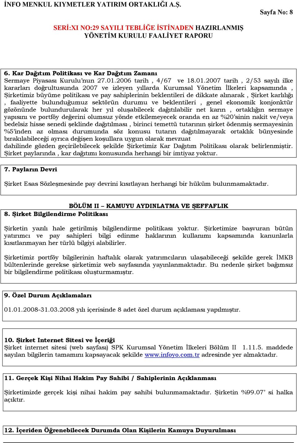 2007 tarih, 2/53 sayılı ilke kararları doğrultusunda 2007 ve izleyen yıllarda Kurumsal Yönetim İlkeleri kapsamında, Şirketimiz büyüme politikası ve pay sahiplerinin beklentileri de dikkate alınarak,