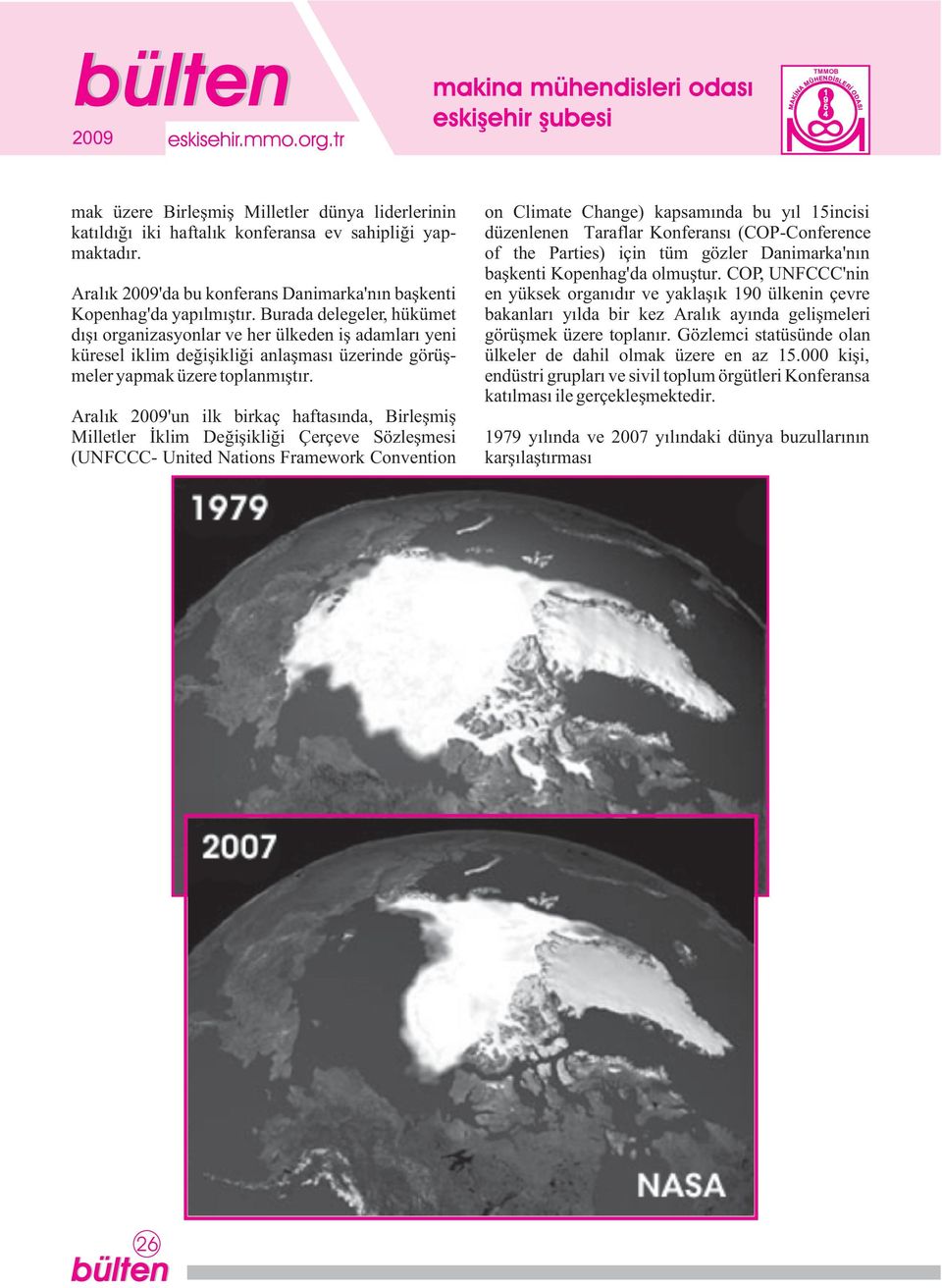 Aralýk 200'un ilk birkaç haftasýnda, Birleþmiþ Milletler Ýklim Deðiþikliði Çerçeve Sözleþmesi (UNFCCC- United Nations Framework Convention on Climate Change) kapsamýnda bu yýl incisi düzenlenen